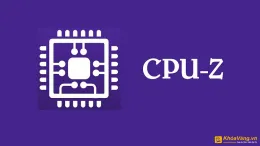 CPU-Z là gì? Cách tải và sử dụng phần mềm CPU-Z chuẩn nhất