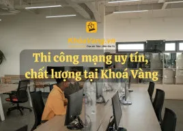 Dịch vụ thi công mạng uy tín, chất lượng tại Khoá Vàng