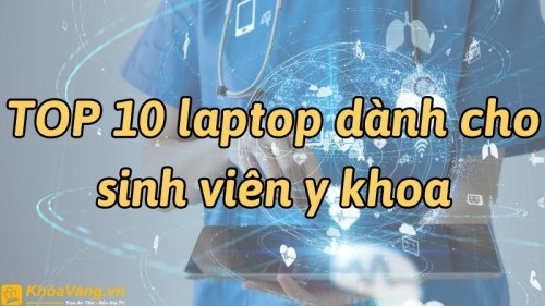 Top 10 laptop dành cho sinh viên y giá tốt nhất năm 2024