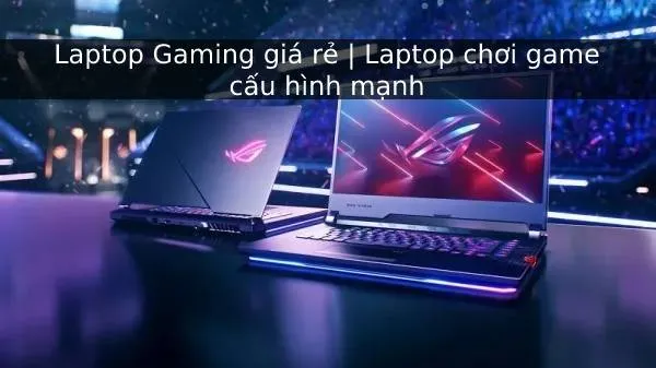 Laptop gaming giá rẻ, cấu hình khủng tại Khóa Vàng