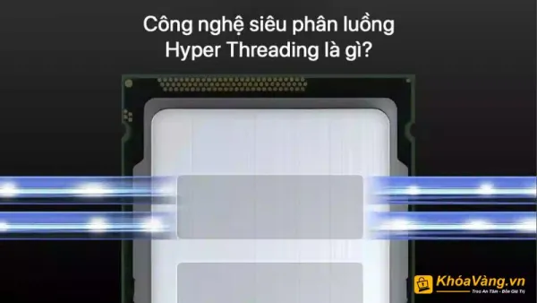 Hyper-Threading là một công nghệ của Intel cho phép mỗi core CPU xử lý đa luồng