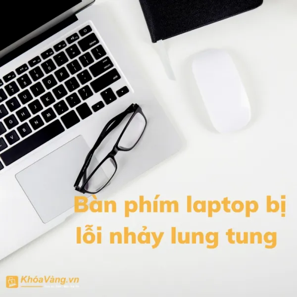 bàn phím laptop bị lỗi nhảy lung tung 