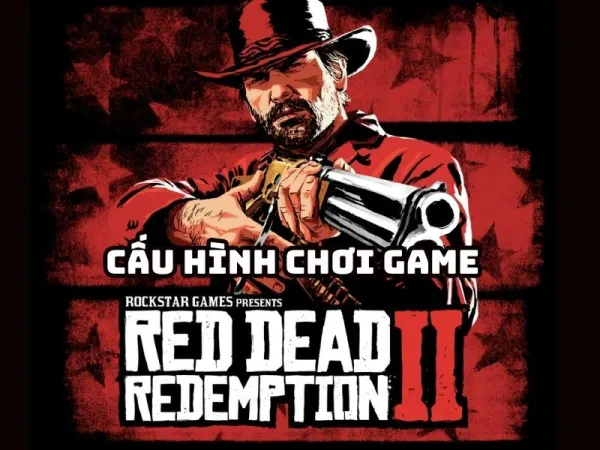 cấu hình chơi game red dead redemption 2