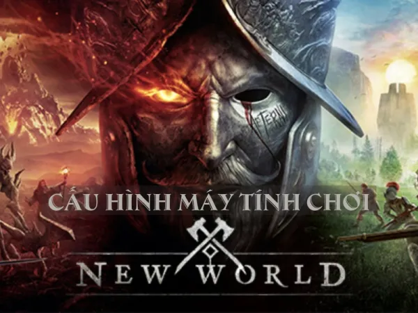 cấu hình máy tính chơi New World