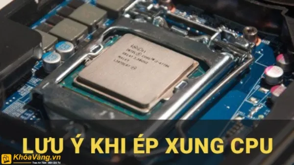 Một số lưu ý quan trọng khi thực hiện ép xung CPU